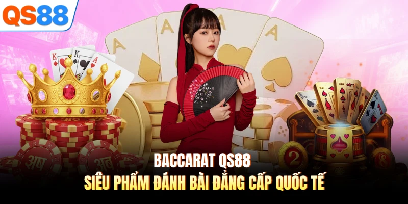 Baccarat QS88 - Siêu Phẩm Đánh Bài Đẳng Cấp Quốc Tế