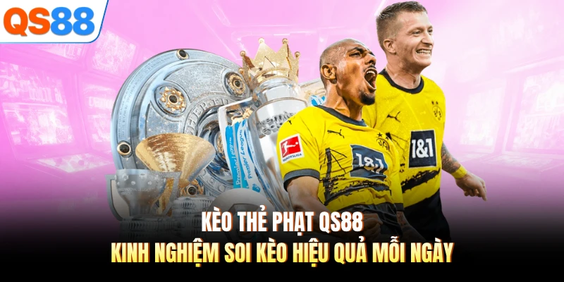 Kèo Thẻ Phạt QS88 Kinh Nghiệm Soi Kèo Hiệu Quả Mỗi Ngày