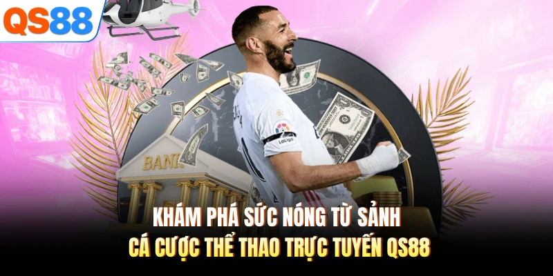 Khám phá sức nóng từ sảnh cá cược thể thao trực tuyến QS88