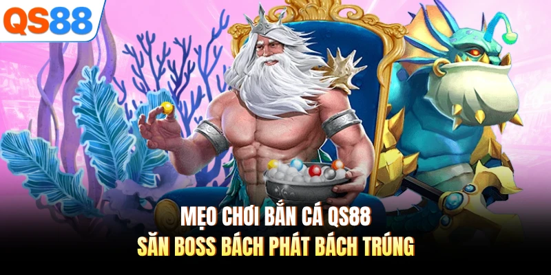 Mẹo Chơi Bắn Cá QS88 - Săn Boss Bách Phát Bách Trúng