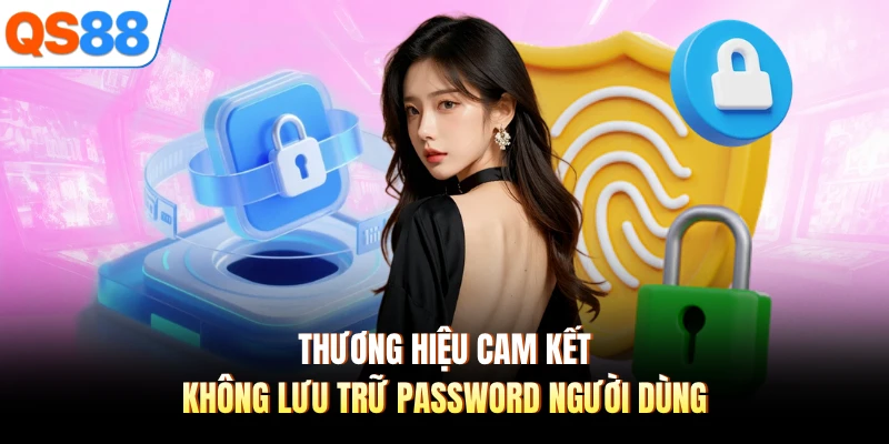 Thương hiệu cam kết không lưu trữ password người dùng